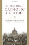 Rebuilding Catholic Culture How the Catechism Can Shape Our Common Life cover art