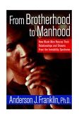 From Brotherhood to Manhood How Black Men Rescue Their Relationships and Dreams from the Invisibility Syndrome 2004 9780471352945 Front Cover