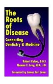 Roots of Disease Connecting Dentistry and Medicine 2002 9781401048945 Front Cover