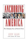 Anchoring America The Changing Face of Network News 2003 9781566251945 Front Cover