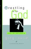 Wrestling with God Prayer That Never Gives Up 2006 9781590528945 Front Cover