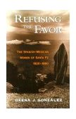 Refusing the Favor The Spanish-Mexican Women of Santa Fe, 1820-1880  9780195145946 Front Cover