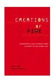 Creations of Fire Chemistry&#39;s Lively History from Alchemy to the Atomic Age