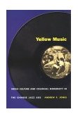 Yellow Music Media Culture and Colonial Modernity in the Chinese Jazz Age  9780822326946 Front Cover