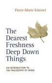 Dearest Freshness Deep down Things An Introduction to the Philosophy of Being cover art