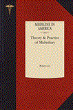 Theory and Practice of Midwifery Delivered in the Theatre of St. George's Hospital 2010 9781429043946 Front Cover