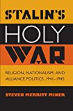Stalin's Holy War Religion, Nationalism, and Alliance Politics, 1941-1945  9781469614946 Front Cover
