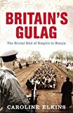Britain's Gulag The Brutal End of Empire in Kenya  9781847922946 Front Cover
