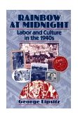 Rainbow at Midnight Labor and Culture in The 1940s