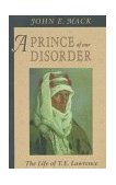 Prince of Our Disorder The Life of T. E. Lawrence