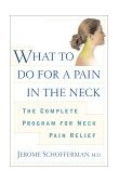 What to Do for a Pain in the Neck The Complete Program for Neck Pain Relief 2001 9780684873947 Front Cover