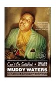 Can't Be Satisfied The Life and Times of Muddy Waters 2003 9780316164948 Front Cover