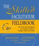 Skilled Facilitator Fieldbook Tips, Tools, and Tested Methods for Consultants, Facilitators, Managers, Trainers, and Coaches cover art