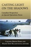 Casting Light on the Shadows Canadian Perspectives on Special Operations Forces 2007 9781550026948 Front Cover
