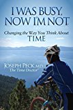 I Was Busy Now I'm Not Changing the Way You Think about Time 2015 9781630472948 Front Cover