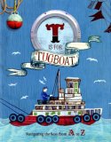 T Is for Tugboat Navigating the Seas from a to Z (Alphabet Books for Kids, Boats and Pirates Books for Children) 2008 9780811860949 Front Cover