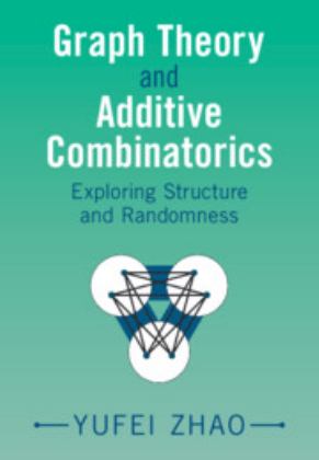 Graph Theory and Additive Combinatorics Exploring Structure and Randomness  9781009310949 Front Cover