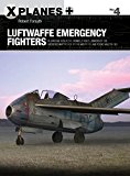 Luftwaffe Emergency Fighters Blohm and Voss BV P. 212 , Heinkel P. 1087C, Junkers EF 128, Messerschmitt P. 1101, Focke-Wulf Ta 183 and Henschel Hs P. 135  9781472819949 Front Cover