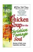 Chicken Soup for the Christian Teenage Soul Stories to Open the Hearts of Christian Teens  9780757300950 Front Cover