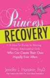 Princess Recovery A How-To Guide to Raising Strong, Empowered Girls Who Can Create Their Own Happily Ever Afters  9781440527951 Front Cover