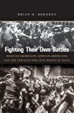Fighting Their Own Battles Mexican Americans, African Americans, and the Struggle for Civil Rights in Texas