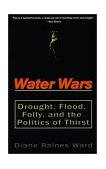 Water Wars Drought, Flood, Folly, and the Politics of Thirst 2003 9781573229951 Front Cover