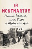 In Montmartre Picasso, Matisse and the Birth of Modernist Art  9781594204951 Front Cover