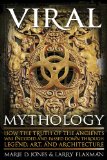 Viral Mythology How the Truth of the Ancients Was Encoded and Passed down Through Legend, Art, and Architecture  9781601632951 Front Cover