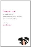 Humor Me An Anthology of Funny Contemporary Writing (Plus Some Great Old Stuff Too) cover art