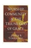 Worship, Community and the Triune God of Grace  cover art