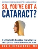 So You've Got a Cataract? What You Need to Know about Cataract Surgery - Modern Eye Surgery, Advanced ILOs and Choosing Your Surgeon 2012 9781480005952 Front Cover