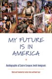 My Future Is in America Autobiographies of Eastern European Jewish Immigrants