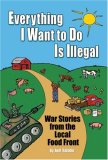 Everything I Want to Do Is Illegal War Stories from the Local Food Front cover art
