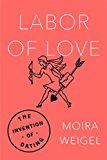 Labor of Love The Invention of Dating  9780374536954 Front Cover
