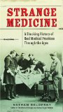 Strange Medicine A Shocking History of Real Medical Practices Through the Ages 2013 9780399159954 Front Cover