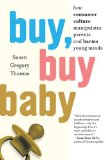 Buy, Buy Baby How Consumer Culture Manipulates Parents and Harms Young Minds cover art