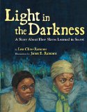 Light in the Darkness A Story about How Slaves Learned in Secret  9781423134954 Front Cover