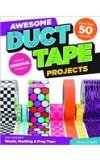 Awesome Duct Tape Projects Also Includes Washi, Masking, and Frog Tape: More Than 50 Projects: Totally Original Designs  9781574218954 Front Cover
