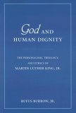 God and Human Dignity The Personalism, Theology, and Ethics of Martin Luther King, Jr