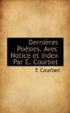 Derniï¿½res Poï¿½sies Avec Notice et Index Par E Courbet 2009 9781113986955 Front Cover