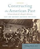 Constructing the American Past A Sourcebook of a People&#39;s History, Volume 1 To 1877