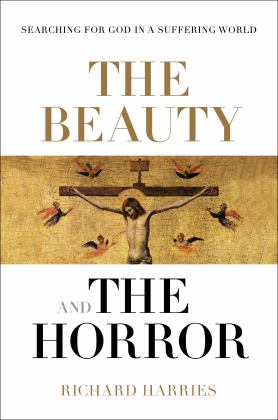 Beauty and the Horror Searching for God in a Suffering World  9780281076956 Front Cover