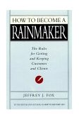 How to Become a Rainmaker The Rules for Getting and Keeping Customers and Clients cover art