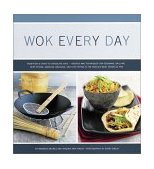 Wok Every Day From Fish and Chips to Chocolate Cake, Recipes and Techniques for Steaming, Poaching, Grilling, Deep Frying, Smoking, Braising, and Stir-frying in the World's Most Versatile Pan 2003 9780811831956 Front Cover