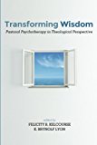 Transforming Wisdom Pastoral Psychotherapy in Theological Perspective  9781498208956 Front Cover