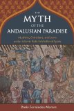 Myth of the Andalusian Paradise Muslims, Christians, and Jews under Islamic Rule in Medieval Spain  9781610170956 Front Cover