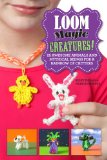 Loom Magic Creatures! 25 Awesome Animals and Mythical Beings for a Rainbow of Critters 2014 9781629147956 Front Cover