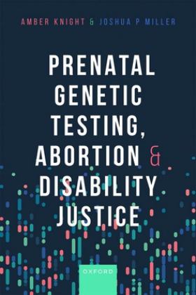 Prenatal Genetic Testing, Abortion, and Disability Justice  9780192870957 Front Cover