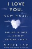 I Love You. Now What? Falling in Love Is a Mystery, Keeping It Isn't 2008 9781416539957 Front Cover