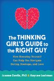 Thinking Girl's Guide to the Right Guy How Knowing Yourself Can Help You Navigate Dating, Hookups, and Love  9781462516957 Front Cover